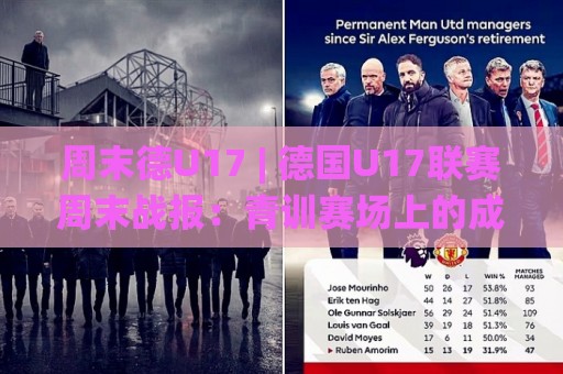 周末德U17 | 德国U17联赛周末战报：青训赛场上的成长密码与观赛门道🌸最大权威网页进球站观看解说让球盘高清技巧预选