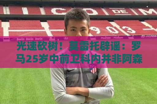 光速砍树！莫雷托辟谣：罗马25岁中前卫科内并非阿森纳的目标