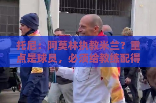 托尼:阿莫林执教米兰?重点是球员,必须给教练配得上米兰的球员 托尼:阿莫林执教米兰?重点是球员,必须给教练配得上米兰的球员