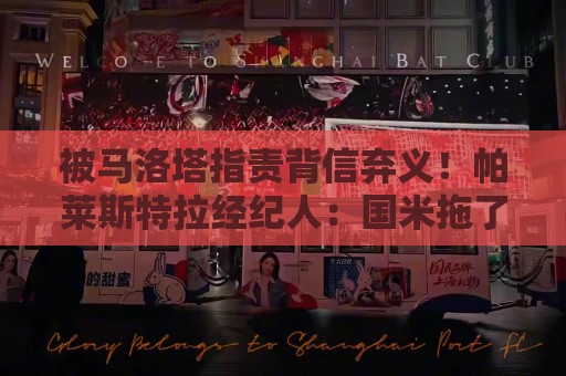 被马洛塔指责背信弃义!帕莱斯特拉经纪人:国米拖了45天都没谈妥 被马洛塔指责背信弃义!帕莱斯特拉经纪人:国米拖了45天都没谈妥