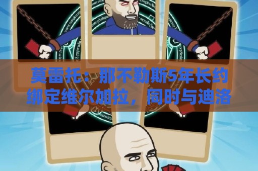 莫雷托:那不勒斯5年长约绑定维尔加拉,同时与迪洛伦佐磋商续约 莫雷托:那不勒斯5年长约绑定维尔加拉,同时与迪洛伦佐磋商续约