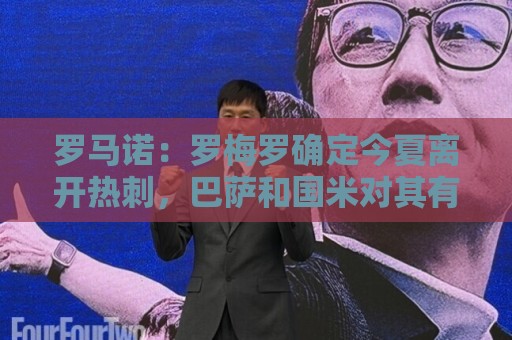罗马诺:罗梅罗确定今夏离开热刺,巴萨和国米对其有意向 罗马诺:罗梅罗确定今夏离开热刺,巴萨和国米对其有意向