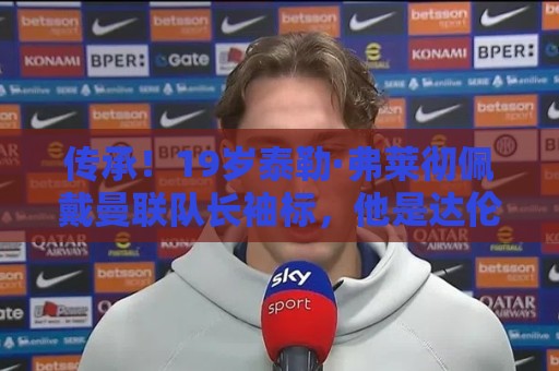 传承!19岁泰勒·弗莱彻佩戴曼联队长袖标,他是达伦·弗莱彻之子 传承!19岁泰勒·弗莱彻佩戴曼联队长袖标,他是达伦·弗莱彻之子