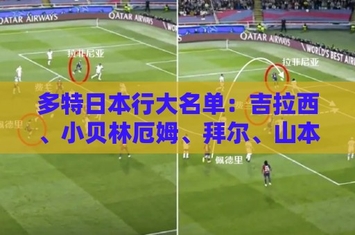 多特日本行大名单:吉拉西、小贝林厄姆、拜尔、山本天翔在列 多特日本行大名单:吉拉西、小贝林厄姆、拜尔、山本天翔在列