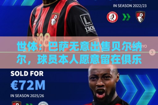 世体:巴萨无意出售贝尔纳尔,球员本人愿意留在俱乐部取得成功 世体:巴萨无意出售贝尔纳尔,球员本人愿意留在俱乐部取得成功