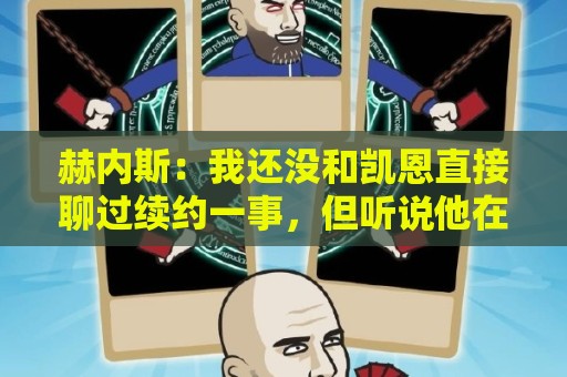 赫内斯:我还没和凯恩直接聊过续约一事,但听说他在拜仁很开心 赫内斯:我还没和凯恩直接聊过续约一事,但听说他在拜仁很开心