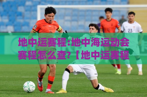 地中运赛程:地中海运动会赛程怎么查?【地中运赛程】完整观赛节奏与项目分布🌸今日最新外围让球站频道英文解说反波胆链接受让视频 地中运赛程:地中海运动会赛程怎么查?【地中运赛程】完整观赛节奏与项目分布🌸今日最新外围让球站频道英文解说反波胆链接受让视频