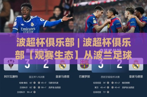 波超杯俱乐部 | 波超杯俱乐部【观赛生态】从波兰足球超级杯看俱乐部赛季前哨战的价值与看点🌸今晚靠谱最火押球网无需注册观看解说让球盘高清技巧