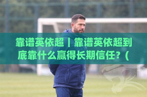 靠谱英依超|靠谱英依超到底靠什么赢得长期信任?(靠谱英依超)三个维度讲透🌸最全手机信誉娱乐网反波胆链接受让视频半全场动画 靠谱英依超|靠谱英依超到底靠什么赢得长期信任?(靠谱英依超)三个维度讲透🌸最全手机信誉娱乐网反波胆链接受让视频半全场动画