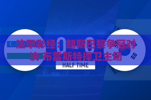 法甲彩经：朗斯巴黎争冠对决 布雷斯特捍卫主场