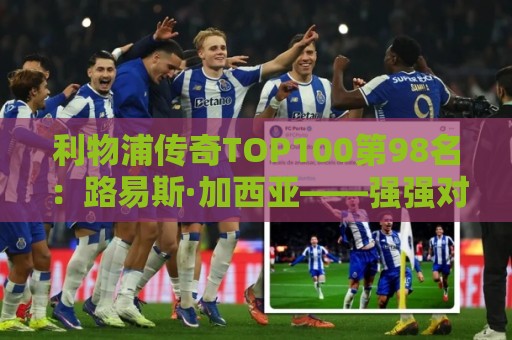 利物浦传奇TOP100第98名：路易斯·加西亚——强强对话屡屡建功