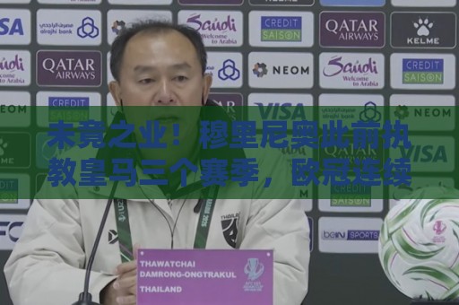 未竟之业!穆里尼奥此前执教皇马三个赛季,欧冠连续栽在半决赛 未竟之业!穆里尼奥此前执教皇马三个赛季,欧冠连续栽在半决赛