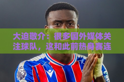 大迫敬介:很多国外媒体关注球队,这和此前热身赛连克强敌有关吧 大迫敬介:很多国外媒体关注球队,这和此前热身赛连克强敌有关吧