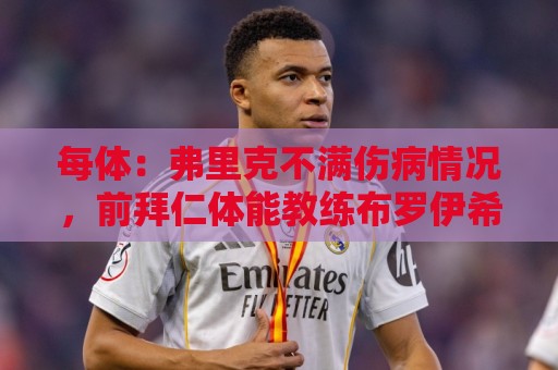 每体:弗里克不满伤病情况,前拜仁体能教练布罗伊希将加盟巴萨 每体:弗里克不满伤病情况,前拜仁体能教练布罗伊希将加盟巴萨