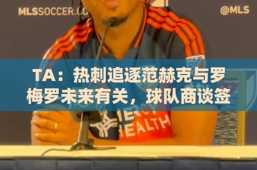 TA:热刺追逐范赫克与罗梅罗未来有关,球队商谈签下帕利尼亚 TA:热刺追逐范赫克与罗梅罗未来有关,球队商谈签下帕利尼亚