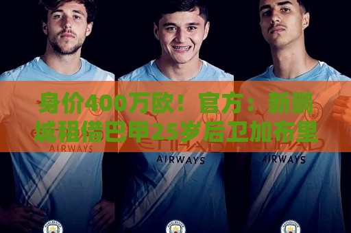 身价400万欧!官方:新鹏城租借巴甲25岁后卫加布里埃尔·哈维尔 身价400万欧!官方:新鹏城租借巴甲25岁后卫加布里埃尔·哈维尔